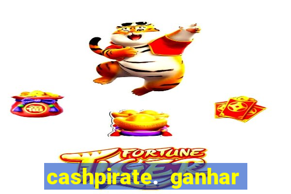 cashpirate. ganhar dinheiro jogando